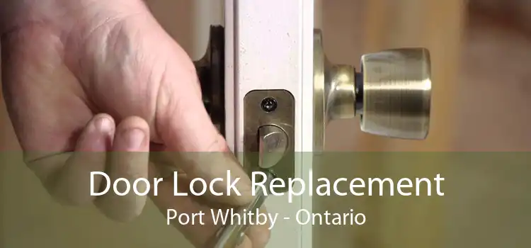 Door Lock Replacement Port Whitby - Ontario