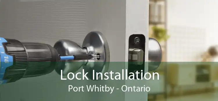 Lock Installation Port Whitby - Ontario